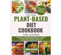 THE NEW PLANT-BASED DIET COOKBOOK FOR SENIORS: 100 Easy & Nourishing Recipes to Support Healthy Aging, Boost Energy, and Promote Longevity After 60