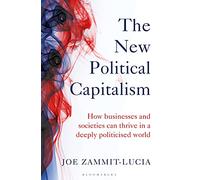 The New Political Capitalism : How Businesses and Societies Can Thrive in a Deeply Politicized World