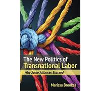 The New Politics of Transnational Labor: Why Some Alliances Succeed
