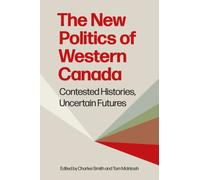 The New Politics of Western Canada : Contested Histories, Uncertain Futures