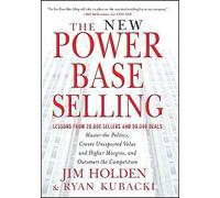 The New Power Base Selling: Master The Politics, Create Unexpected Value and...