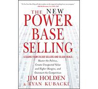 The New Power Base Selling: Master The Politics, Create Unexpected Value and Higher Margins, and Outsmart the Competition