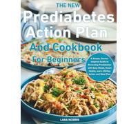 The New Prediabetes Action Plan And Cookbook For Beginners: A Simple, Doctor-Inspired Guide to Reversing Prediabetes with Easy Meals, Smart Habits, and a 28-Day Action and Meal Plan