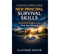 The New Principal Survival Skill: Essential Strategies for the First-Year Principal (Practical Leadership for Principals Series)