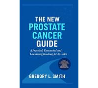 THE NEW PROSTATE CANCER GUIDE: A Practical,Researched and Live-Saving Roadmap for Men