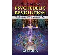 The New Psychedelic Revolution: The Genesis of the Visionary Age