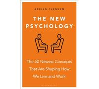 The New Psychology : The 50 newest concepts that are shaping how we live and work
