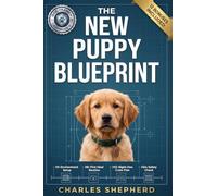 The New Puppy Blueprint: The Stress-Free Guide to Your First 48 Hours Together