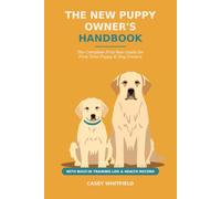 The New Puppy Owner's Handbook: The Complete First-Year Guide for First-Time Puppy & Dog Owners - Potty Training, Crate Training, Feeding, and Behavior, with a Built-In Training Log & Health Record