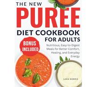 The New Puree Diet Cookbook For Adults: Nutritious, Easy-to-Digest Meals for Better Comfort, Healing, and Everyday Energy