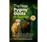 The New Pygmy Goats: The Complete Care, Feeding, and Breeding Guide for Miniature Goat Owners and Hobby Farmers