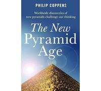 The New Pyramid Age: Worldwide Discoveries of New Pyramids Challenge Our Thinking