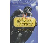 The New Rational Therapy: Thinking Your Way to Serenity, Success, and Profound Happiness