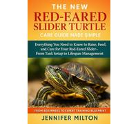 THE NEW RED-EARED SLIDER TURTLE CARE GUIDE MADE SIMPLE: Everything You Need to Know to Raise, Feed, and Care for Your Red-Eared Slider-From Tank Setup to Lifespan Management