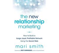 The New Relationship Marketing: How to Build a Large, Loyal, Profitable Network Using the Social Web