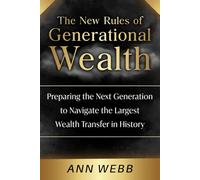 The New Rules for Generational Wealth: Preparing the Next Generation to Navigate the Largest Wealth Transfer in History