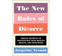The New Rules of Divorce: Twelve Secrets to Protecting Your Wealth, Health, and Happiness