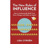 The New Rules of Influence: How to Authentically Build Trust, Drive Change, and Make an Impact