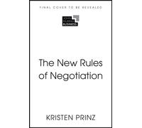The New Rules of Negotiation : How to Shift Power and Get What Matters