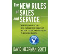The New Rules of Sales and Service: How to Use Agile Selling, Real-Time Customer Engagement, Big Data, Content, and Storytelling to Grow Your Business