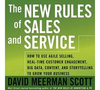 The New Rules of Sales and Service: How to Use Agile Selling, Real-Time Customer Engagement, Big Data, Content, and Storytelling to Grow Your Business