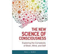 The New Science of Consciousness: Exploring the Complexity of Brain, Mind, and Self