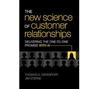 The New Science of Customer Relationships : Delivering the One-to-One Promise With AI