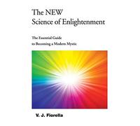 The New Science of Enlightenment: The Essential Guide to Becoming a Modern Mystic