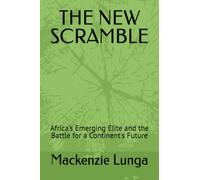 THE NEW SCRAMBLE: Africa's Emerging Elite and the Battle for a Continent's Future (The New African Library A series by Mackenzie Lunga)