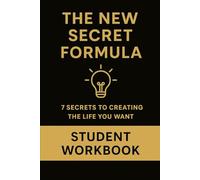 The New Secret Formula - Student Workbook: 7 Secrets To Creating The Life You Want