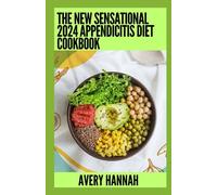 The New Sensational 2024 Appendicitis Diet Cookbook: Essential Guide With 100+ Healthy Recipes
