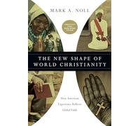 The New Shape of World Christianity - How American Experience Reflects Global Faith