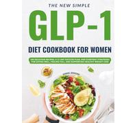 The New Simple Glp-1 Diet Cookbook For Women: 100 Delicious Recipes, a 21-Day Success Plan, and Everyday Strategies for Eating Well, Feeling Full, and Supporting Healthy Weight Loss
