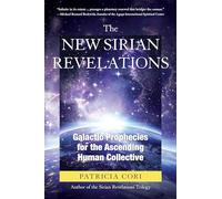 The New Sirian Revelations: Galactic Prophecies for the Ascending Human Collective