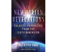 The New Sirian Revelations : Galactic Prophecies from the Sixth Dimension