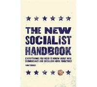 The New Socialist Handbook: Everything You Need to Know About Why It Matters Now