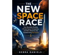 The New Space Race: How Reusable Rockets, Private Space Companies, and Mars Missions Are Transforming the Future