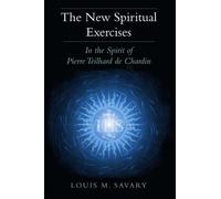 New Spiritual Exercises, The: In the Spirit of Pierre Teilhard de Chardin