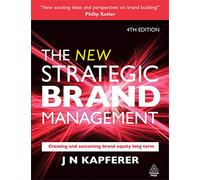 The New Strategic Brand Management: Creating and Sustaining Brand Equity Long Term