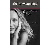 The New Stupidity: Why You’re Getting Dumber in a Connected World (And How to Stop It)