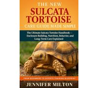 THE NEW SULCATA TORTOISE CARE GUIDE MADE SIMPLE: The Ultimate Sulcata Tortoise Handbook- Enclosure Building, Nutrition, Behavior, and Long-Term Care Explained