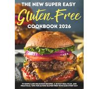 The New Super Easy Gluten-Free Cookbook 2026: 70 Simple and Delicious Recipes, a 28-Day Meal Plan, and Practical Tips for Eating Gluten-Free with Ease Every Day