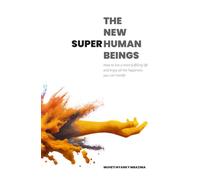 The New Superhuman Beings: How to live a more fulfilling life and enjoy all the happiness you can handle
