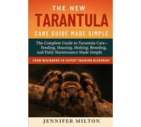 THE NEW TARANTULA CARE GUIDE MADE SIMPLE: The Complete Guide to Tarantula Care Feeding, Housing, Molting, Breeding, and Daily Maintenance Made Simple