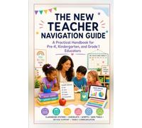 The New Teacher Navigation Guide for Pre-K-Grade 1: A Practical Handbook for Pre-K, Kindergarten, and Grade 1 Educators