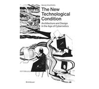 The New Technological Condition: Architecture and Design in the Age of Cybernetics
