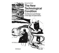 The New Technological Condition : Architecture and Design in the Age of Cybernetics