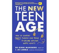 The New Teen Age: How to support today's tweens and teens to become healthy, happy adults
