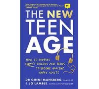 The New Teen Age: How to support today's tweens and teens to become healthy, happy adults