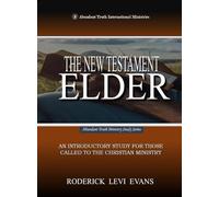 The New Testament Elder: An Introductory Study for Those Called to the Christian Ministry: 5 (Abundant Truth Ministry Study)